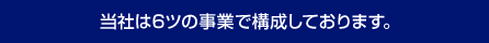 当社は7ツの部門で構成しております。